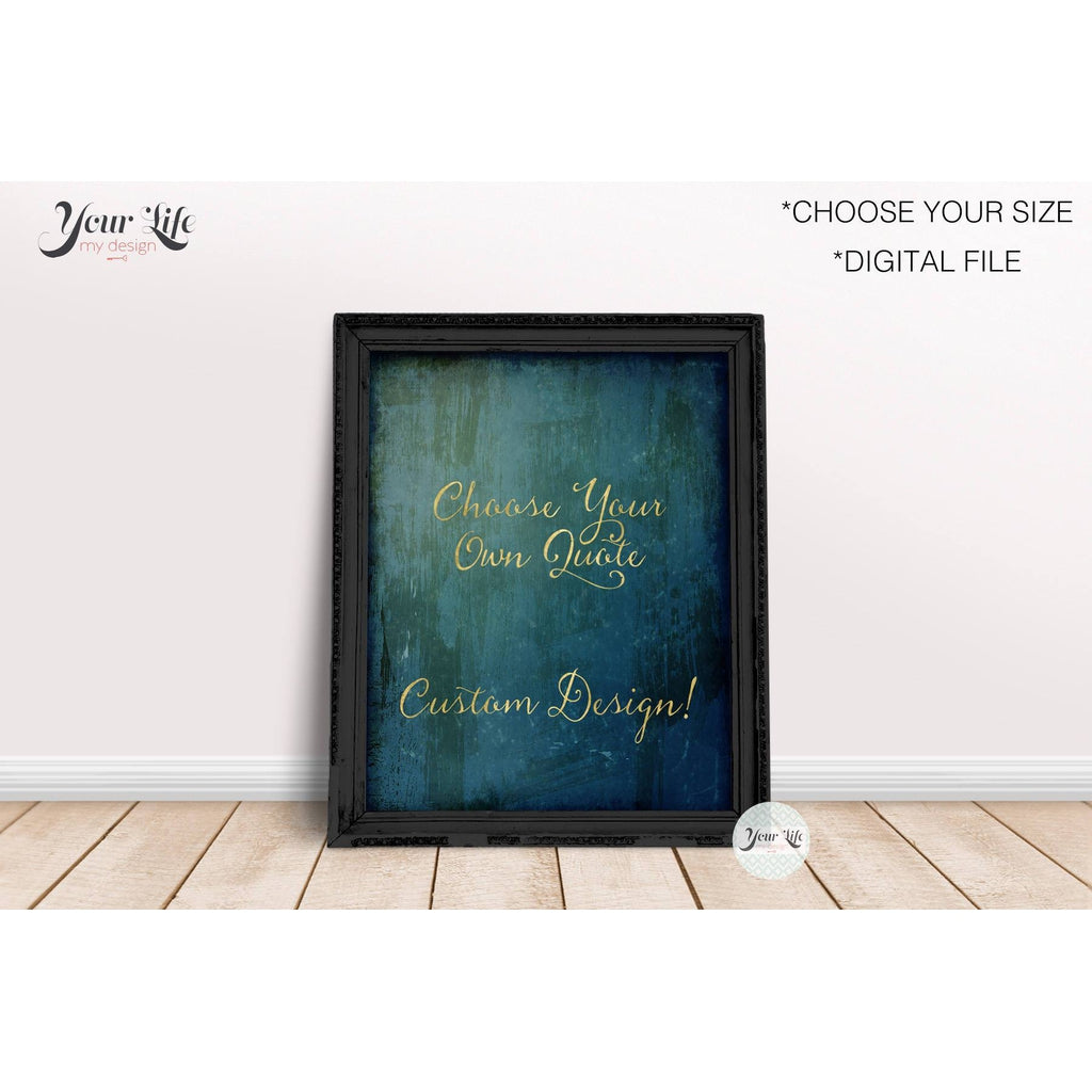 CUSTOM PRINT- Choose your own quote- Digital File